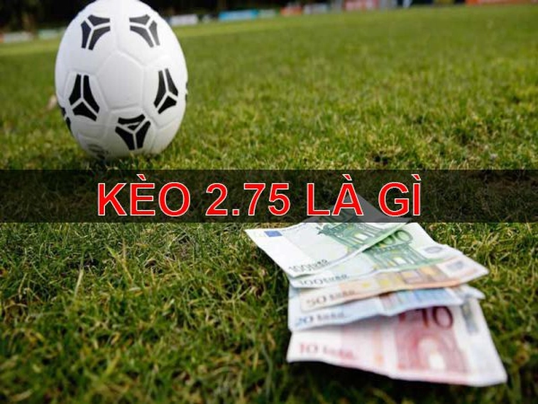 Hướng Dẫn Cách Chơi Kèo 2.75 Hiệu Quả Dựa Trên Số Liệu Thực Tế