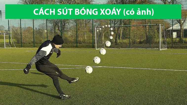 Hướng Dẫn Cách Thực Hiện Kỹ Thuật Sút Bóng Xoáy Chính Xác